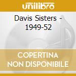 Davis Sisters - 1949-52 cd musicale di Davis Sisters