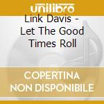 Link Davis - Let The Good Times Roll cd
