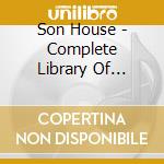 Son House - Complete Library Of Congress Congress 1941-42 cd musicale di Son House