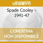Spade Cooley - 1941-47 cd musicale di Spade Cooley