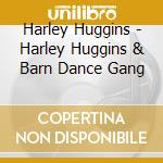 Harley Huggins - Harley Huggins & Barn Dance Gang cd