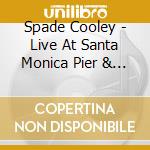 Spade Cooley - Live At Santa Monica Pier & Riverside Rancho 1945- cd musicale di Spade Cooley