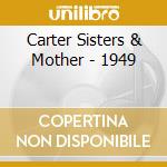 Carter Sisters & Mother - 1949 cd musicale di CARTER SISTERS