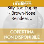 Billy Joe Duprix - Brown-Nose Reindeer Comedy Christmas cd