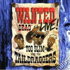 Wanted dead or live - cd musicale di Too slim & the taildraggers