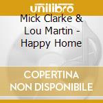 Mick Clarke & Lou Martin - Happy Home cd