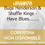Bugs Henderson & Shuffle Kings - Have Blues... Must Rock cd