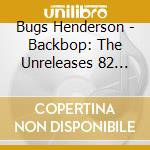 Bugs Henderson - Backbop: The Unreleases 82 Sessions cd