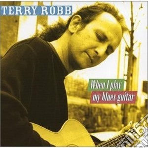 Terry Robb - When Play My Blues Guitar cd musicale di Robb Terry