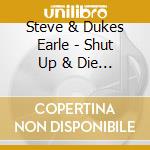 Steve & Dukes Earle - Shut Up & Die Like An Aviator