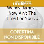 Wendy James - Now Ain't The Time For Your Tears cd