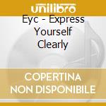 Eyc - Express Yourself Clearly cd musicale di E.Y.C.