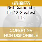Neil Diamond - His 12 Greatest Hits cd musicale di Neil Diamond