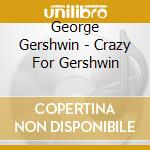 George Gershwin - Crazy For Gershwin cd