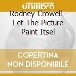 Rodney Crowell - Let The Picture Paint Itsel