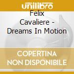 Felix Cavaliere - Dreams In Motion cd musicale di CAVALIERE FELIX