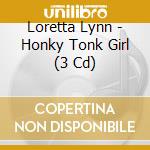 Loretta Lynn - Honky Tonk Girl (3 Cd) cd musicale di Loretta Lynn