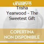 Trisha Yearwood - The Sweetest Gift cd musicale di Trisha Yearwood