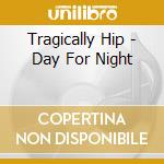 Tragically Hip - Day For Night cd