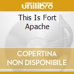 This Is Fort Apache cd musicale di Mca