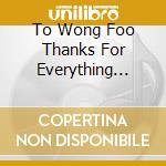 To Wong Foo Thanks For Everything O.S.T. cd