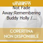 Not Fade Away:Remembering Buddy Holly / Various cd musicale di ARTISTI VARI