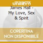 James Hall - My Love, Sex & Spirit cd