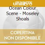 Ocean Colour Scene - Moseley Shoals cd musicale di Ocean Colour Scene