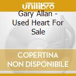 Gary Allan - Used Heart For Sale cd musicale di Gary Allan