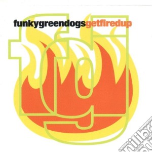 Funky Green Dogs - Get Fired Up cd musicale di Funky green dogs