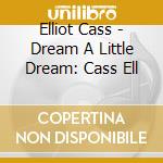 Elliot Cass - Dream A Little Dream: Cass Ell cd