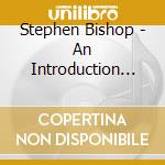 Stephen Bishop - An Introduction To Stephen Bishop cd