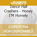 Dance Hall Crashers - Honey I'M Homely