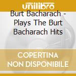 Burt Bacharach - Plays The Burt Bacharach Hits cd musicale di Burt Bacharach