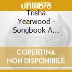 Trisha Yearwood - Songbook A Collection Of Hits cd musicale di Trisha Yearwood