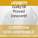 Guilty'till Proved Innocent! cd