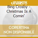 Bing Crosby - Christmas Is A Comin' cd musicale di Bing Crosby