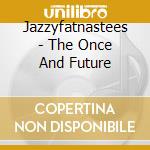Jazzyfatnastees - The Once And Future cd