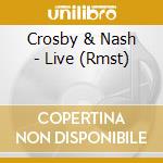 Crosby & Nash - Live (Rmst) cd musicale di Crosby & Nash