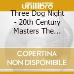 Three Dog Night - 20th Century Masters The Millennium Collection: The Best Of Three Dog Night cd musicale di Three Dog Night