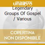 Legendary Groups Of Gospel / Various cd musicale