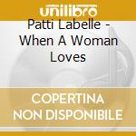 Patti Labelle - When A Woman Loves cd musicale di Patti Labelle
