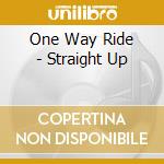 One Way Ride - Straight Up cd musicale di One Way Ride