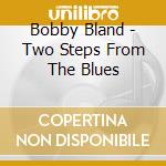 Bobby Bland - Two Steps From The Blues cd musicale di BLAND BOBBY BLUE