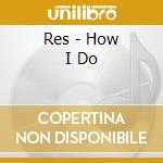Res - How I Do cd musicale di Res