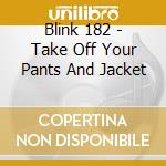 Blink 182 - Take Off Your Pants And Jacket cd