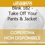 Blink 182 - Take Off Your Pants & Jacket