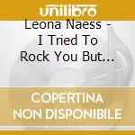 Leona Naess - I Tried To Rock You But You Only Roll