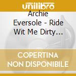 Archie Eversole - Ride Wit Me Dirty South Style cd