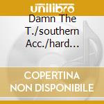 Damn The T./southern Acc./hard Prom. cd musicale di PETTY TOM & THE HEARTBRAKERS